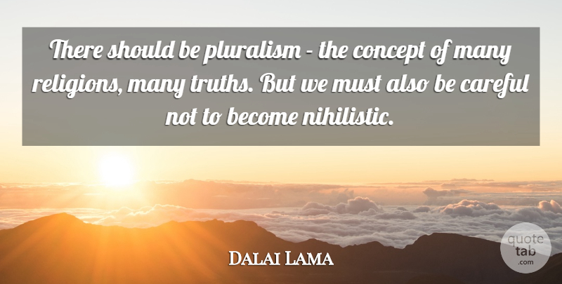 Dalai Lama Quote About Pluralism, Should, Be Careful: There Should Be Pluralism The...