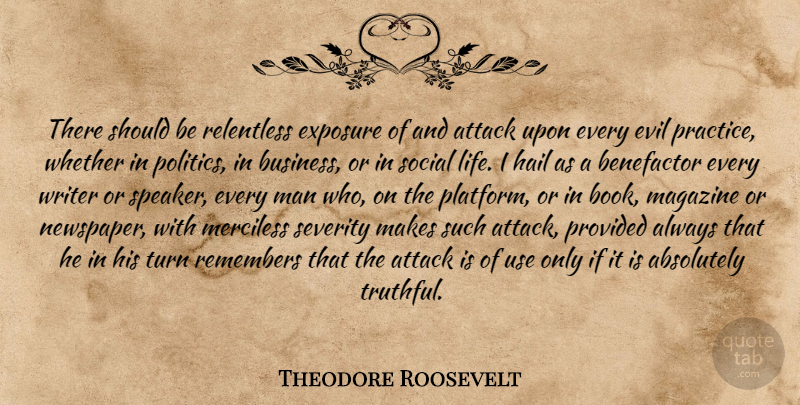 Theodore Roosevelt Quote About Book, Men, Practice: There Should Be Relentless Exposure...