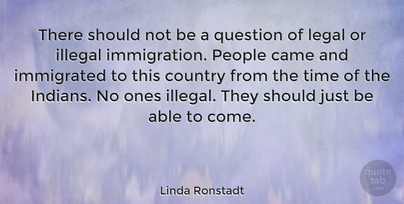 Linda Ronstadt Quote About Country, People, Able: There Should Not Be A...