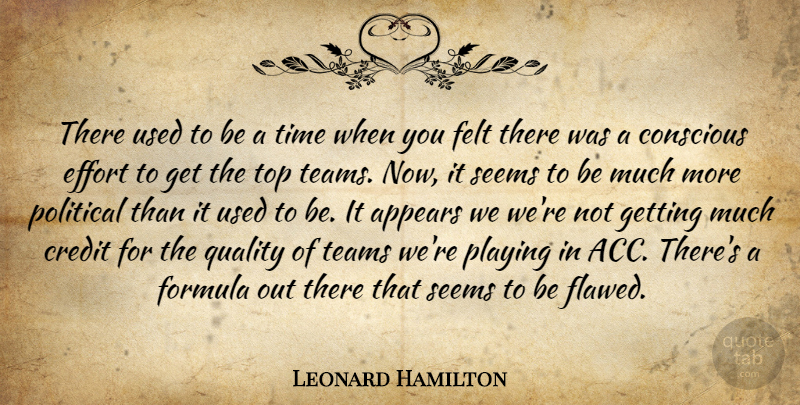 Leonard Hamilton Quote About Appears, Conscious, Credit, Effort, Felt: There Used To Be A...