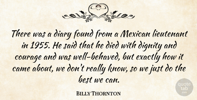 Billy Thornton Quote About Best, Came, Courage, Diary, Died: There Was A Diary Found...