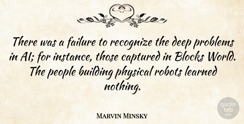 Marvin Minsky Quote About Block, People, Robots: There Was A Failure To...
