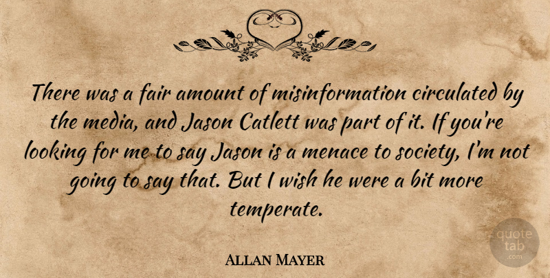 Allan Mayer Quote About Amount, Bit, Fair, Jason, Looking: There Was A Fair Amount...