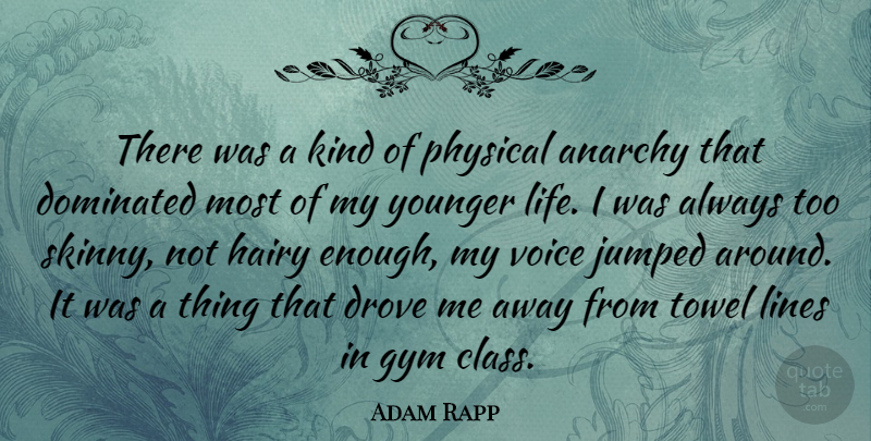 Adam Rapp Quote About Anarchy, Dominated, Drove, Hairy, Life: There Was A Kind Of...