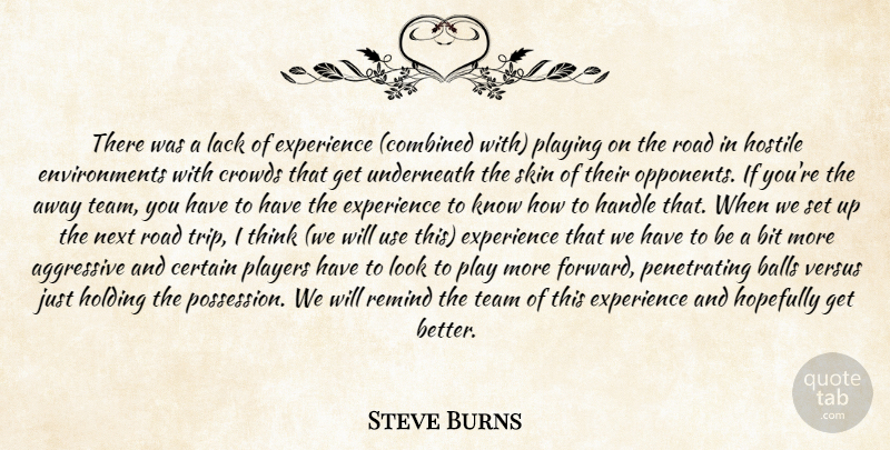 Steve Burns Quote About Aggressive, Balls, Bit, Certain, Crowds: There Was A Lack Of...