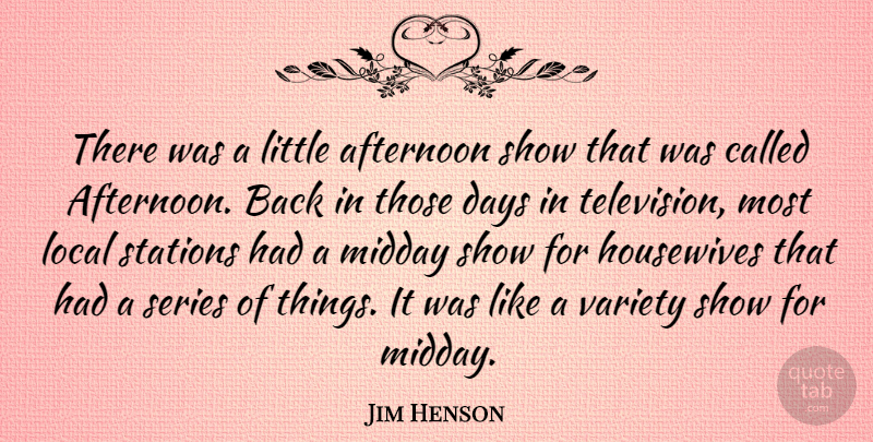 Jim Henson Quote About Afternoon, Television, Littles: There Was A Little Afternoon...