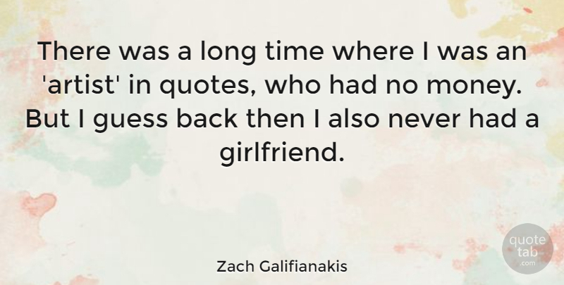 Zach Galifianakis Quote About Girlfriend, Artist, Long: There Was A Long Time...
