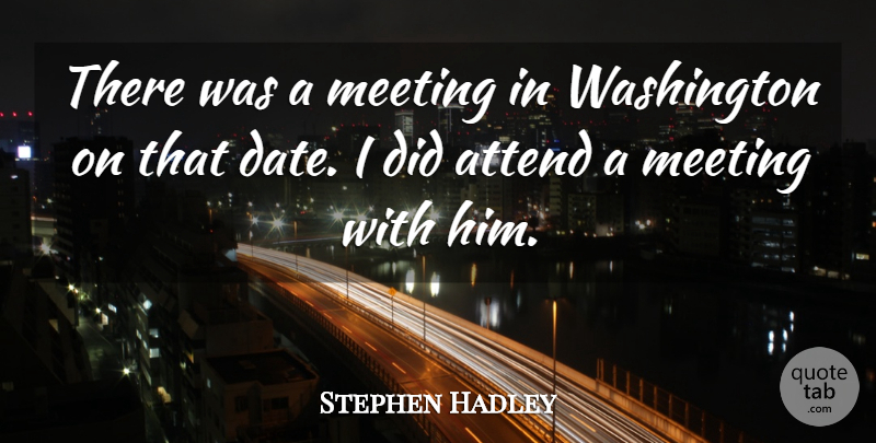 Stephen Hadley Quote About Attend, Meeting, Washington: There Was A Meeting In...
