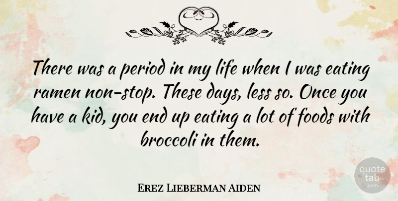 Erez Lieberman Aiden Quote About Broccoli, Foods, Less, Life, Period: There Was A Period In...