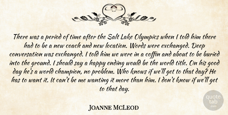 Joanne McLeod Quote About Buried, Coach, Coffin, Conversation, Deep: There Was A Period Of...