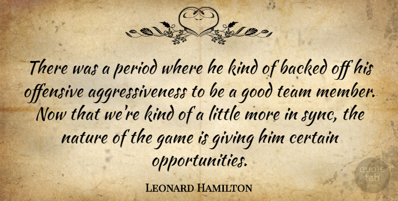 Leonard Hamilton Quote About Aggression, Backed, Certain, Game, Giving: There Was A Period Where...