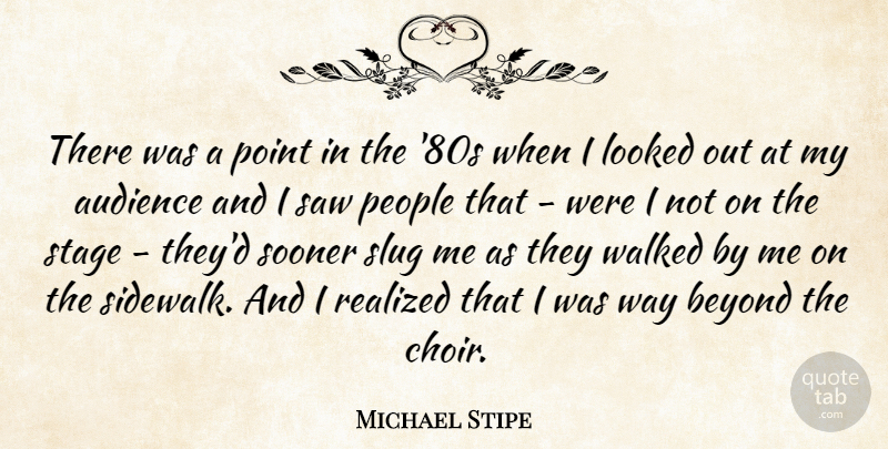 Michael Stipe Quote About People, Way, Saws: There Was A Point In...