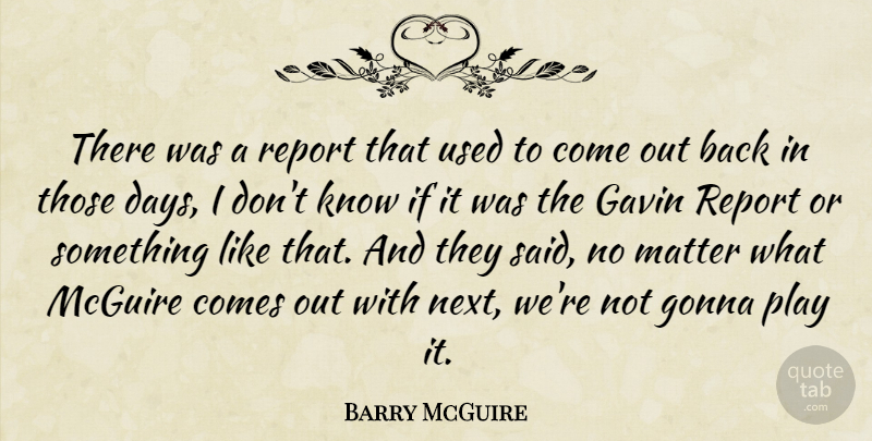 Barry McGuire Quote About Gonna, Matter, Report: There Was A Report That...