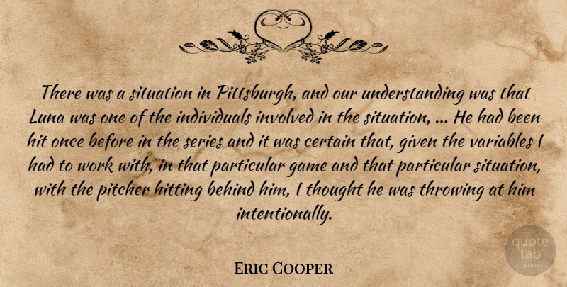 Eric Cooper Quote About Behind, Certain, Game, Given, Hit: There Was A Situation In...