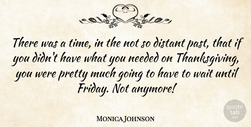 Monica Johnson Quote About Distant, Needed, Time, Until: There Was A Time In...