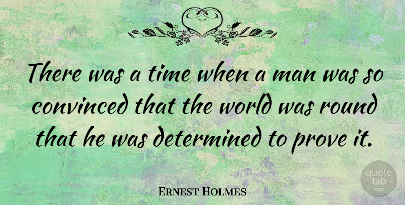 Ernest Holmes Quote About Men, World, Determined: There Was A Time When...