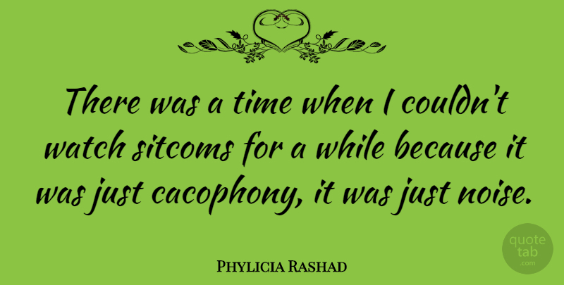 Phylicia Rashad Quote About Noise, Watches, Cacophony: There Was A Time When...