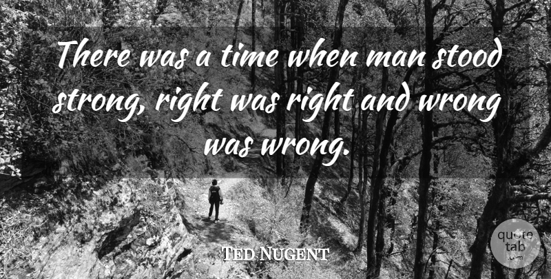 Ted Nugent Quote About Inspirational, Strong, Men: There Was A Time When...