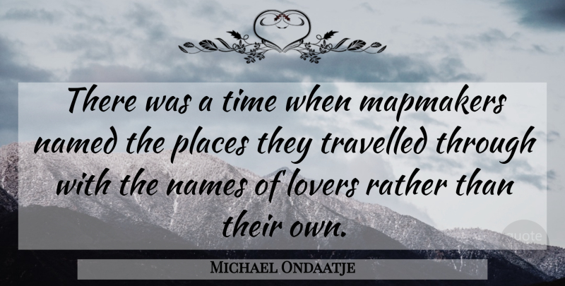 Michael Ondaatje Quote About Names, Lovers: There Was A Time When...
