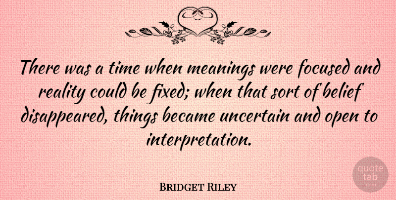 Bridget Riley Quote About Reality, Belief, Interpretation: There Was A Time When...