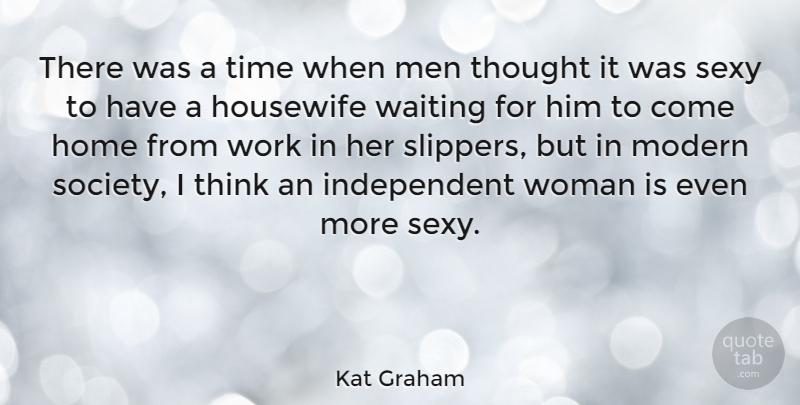 Kat Graham Quote About Home, Housewife, Men, Modern, Sexy: There Was A Time When...