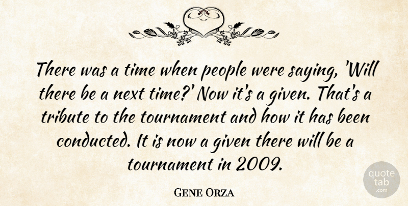 Gene Orza Quote About Given, Next, People, Time, Tournament: There Was A Time When...