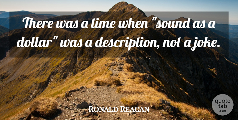 Ronald Reagan Quote About Sound, Dollars, Description: There Was A Time When...