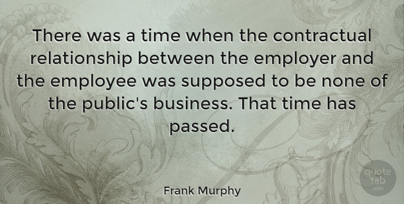 Frank Murphy Quote About Relationship, Employers, Employee: There Was A Time When...