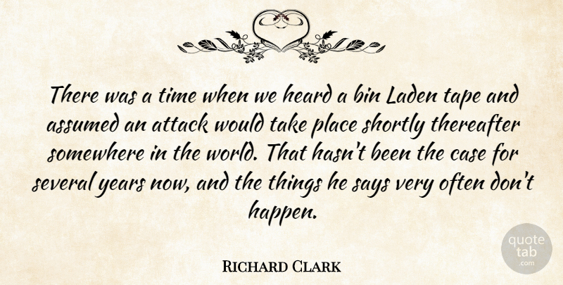 Richard Clark Quote About Assumed, Attack, Bin, Case, Heard: There Was A Time When...
