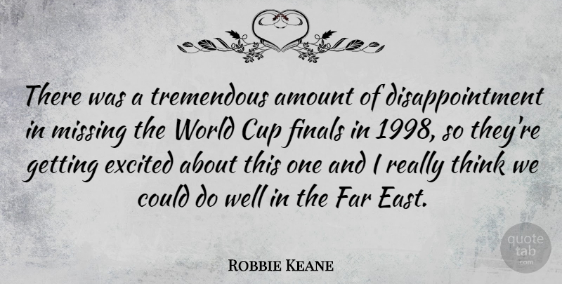 Robbie Keane Quote About Amount, Far, Finals, Tremendous: There Was A Tremendous Amount...