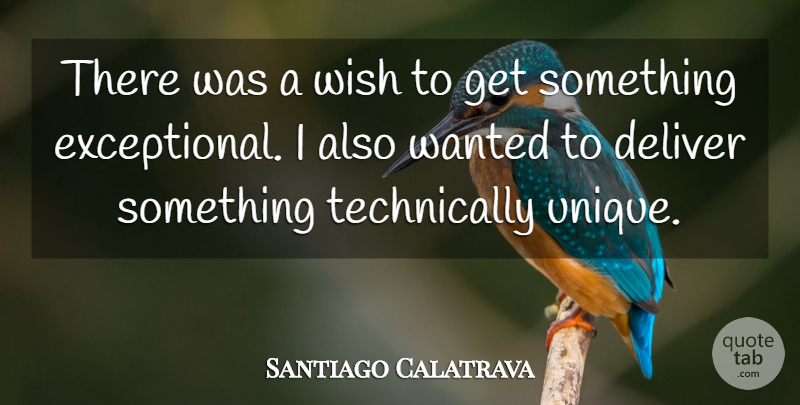 Santiago Calatrava Quote About Deliver, Wish: There Was A Wish To...