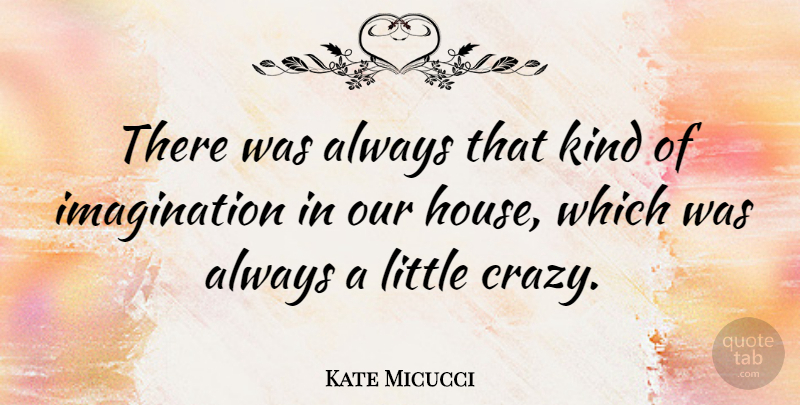 Kate Micucci Quote About Imagination: There Was Always That Kind...