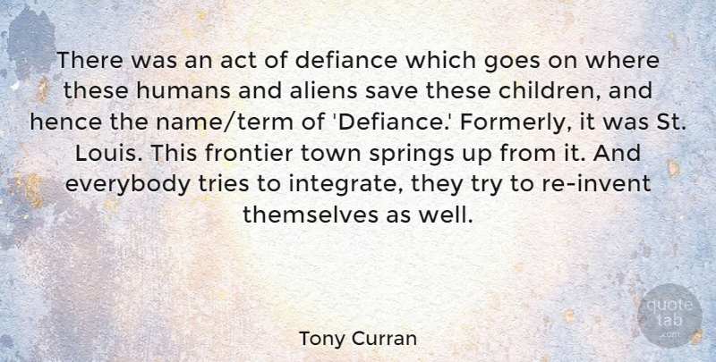 Tony Curran Quote About Defiance, Everybody, Goes, Hence, Humans: There Was An Act Of...