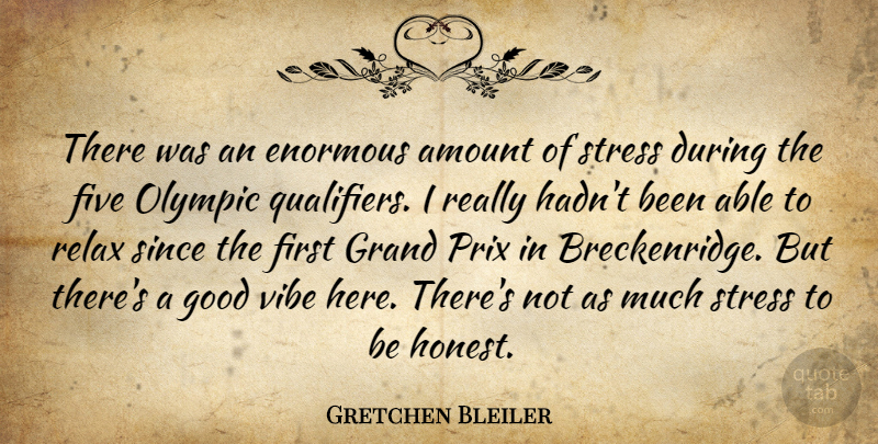 Gretchen Bleiler Quote About Amount, Enormous, Five, Good, Grand: There Was An Enormous Amount...