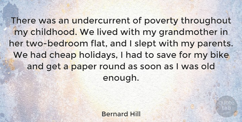 Bernard Hill Quote About Bike, Cheap, Lived, Paper, Poverty: There Was An Undercurrent Of...