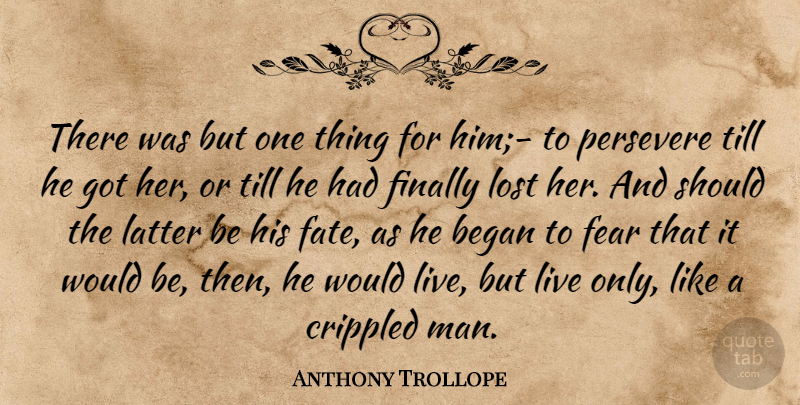 Anthony Trollope Quote About Fate, Men, Would Be: There Was But One Thing...