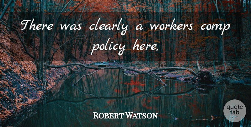 Robert Watson Quote About Clearly, Policy, Workers: There Was Clearly A Workers...