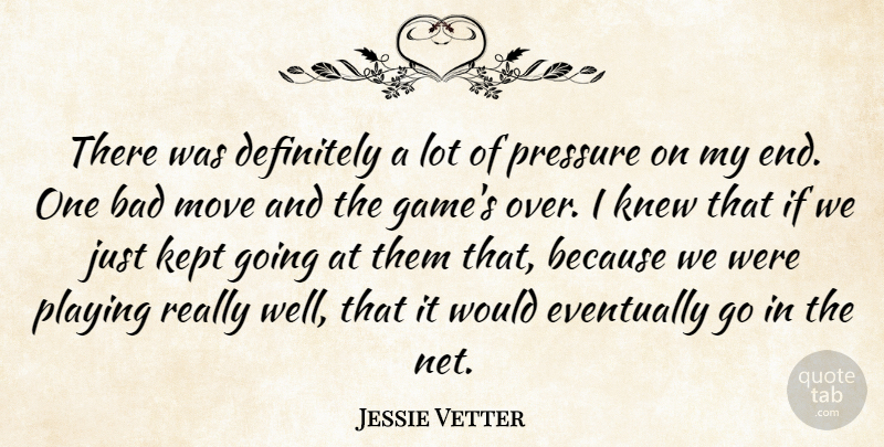 Jessie Vetter Quote About Bad, Definitely, Eventually, Kept, Knew: There Was Definitely A Lot...