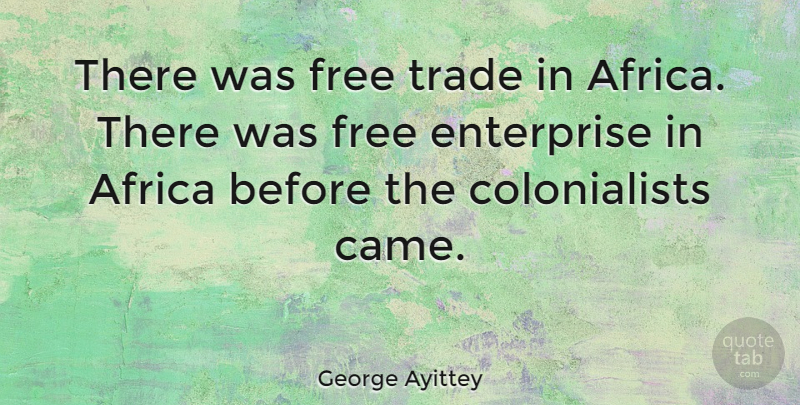 George Ayittey Quote About Enterprise, Trade, Free Trade: There Was Free Trade In...