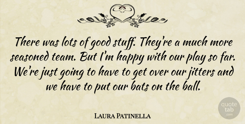 Laura Patinella Quote About Bats, Good, Happy, Lots: There Was Lots Of Good...
