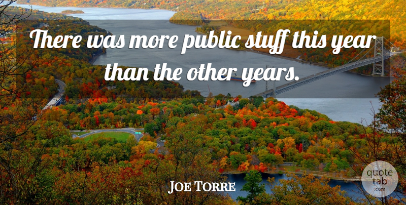 Joe Torre Quote About Public, Stuff, Year: There Was More Public Stuff...