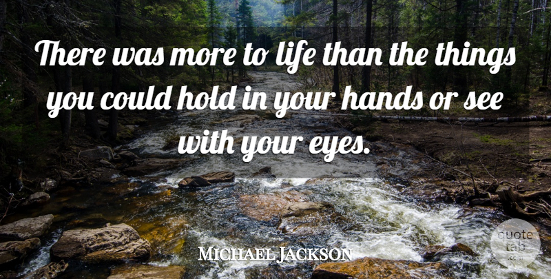 Michael Jackson Quote About Eye, Hands, More To Life: There Was More To Life...
