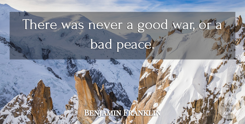 Benjamin Franklin Quote About Peace, War, 4th Of July: There Was Never A Good...