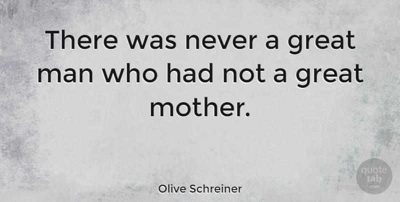 Olive Schreiner Quote About Mom, Mother, Men: There Was Never A Great...