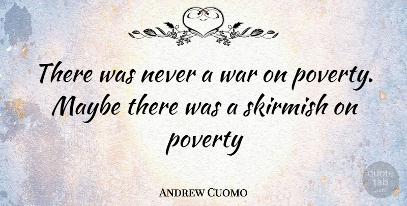 Andrew Cuomo Quote About War, Poverty, Ending Poverty: There Was Never A War...