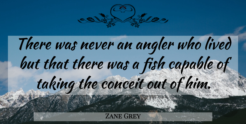 Zane Grey Quote About Sea, Fishing, Rivers: There Was Never An Angler...