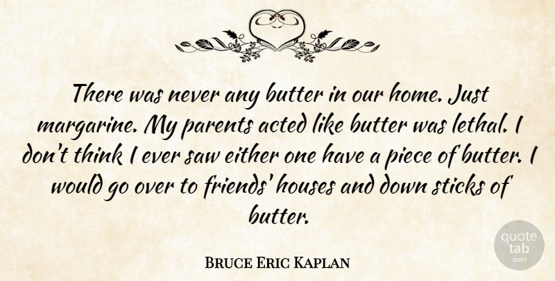 Bruce Eric Kaplan Quote About Acted, Butter, Either, Home, Houses: There Was Never Any Butter...