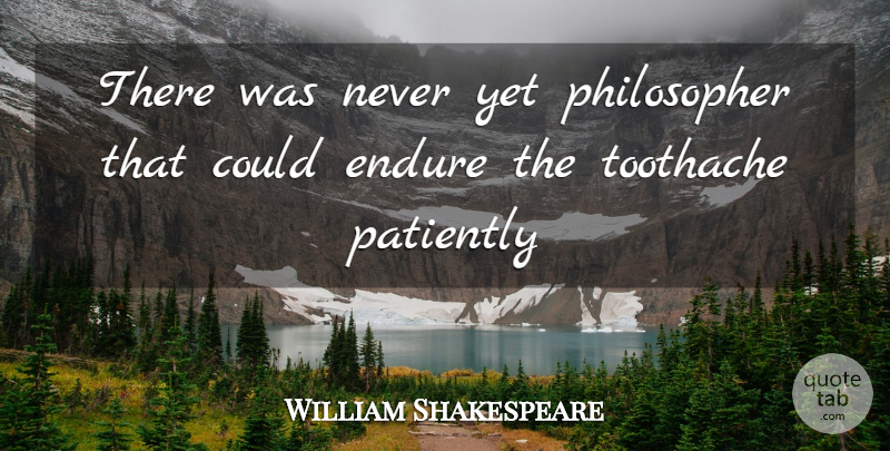 William Shakespeare Quote About Philosophical, Dental Work, Endurance: There Was Never Yet Philosopher...