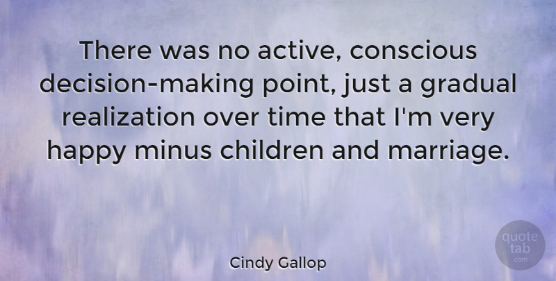 Cindy Gallop Quote About Children, Decision, Realization: There Was No Active Conscious...