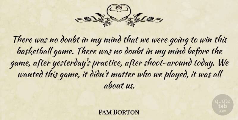 Pam Borton Quote About Basketball, Doubt, Matter, Mind, Win: There Was No Doubt In...